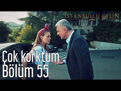 İstanbullu Gelin 55. Bölüm - Çok Korktum