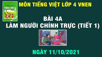 📢 Bài 4A: Làm người chính trực | Tập đọc: Một Người Chính Trực | Tiếng Việt Lớp 4 | Ngày 11/10/2021