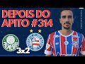 😩 DERROTA DIFÍCIL DE DIGERIR… | DEPOIS DO APITO #314 - Palmeiras 3x2 BAHIA