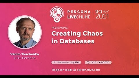Vadim Tkachenko - Percona - Creating Chaos in Databases - Percona Live 2021