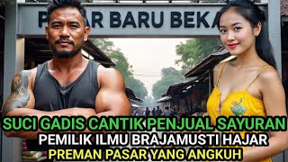 KISAH NYATA ❗ SUCI GADIS CANTIK PENJUAL SAYURAN PEMILIK ILMU BRAJAMUSTI HAJAR PREMAN PASAR BARU