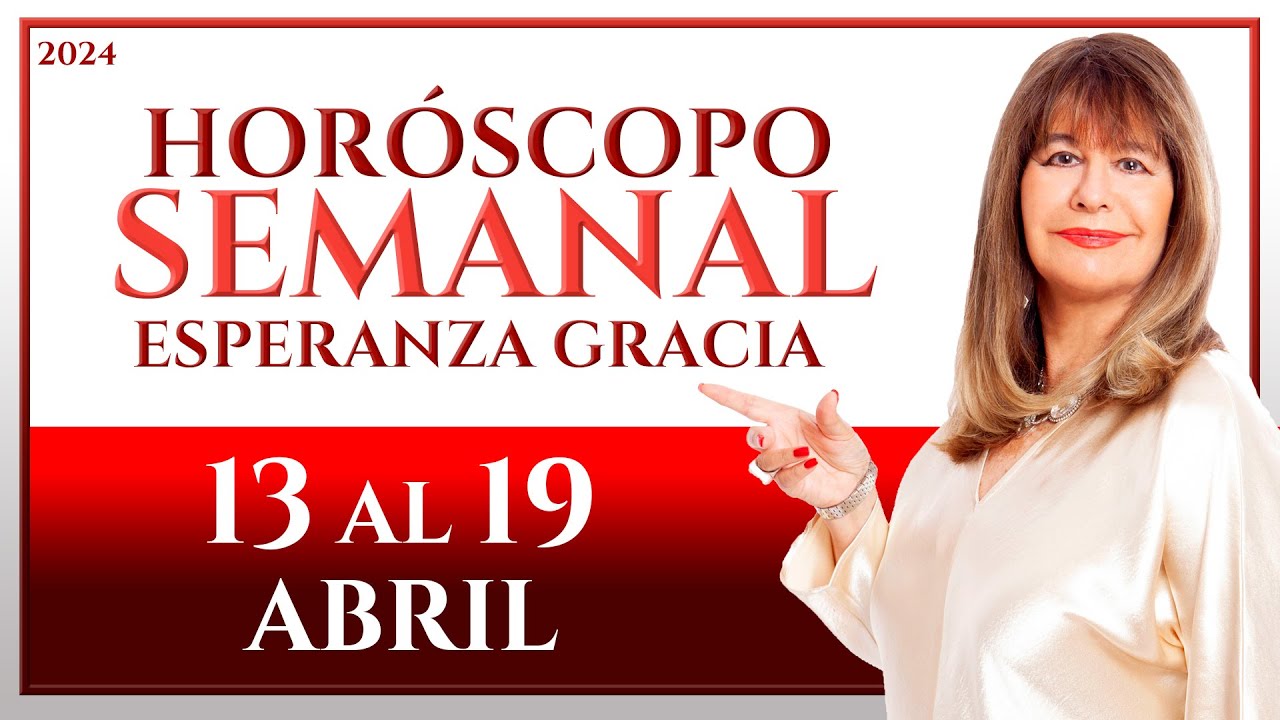 HORÓSCOPO DEL 13 AL 19 DE ABRIL 2024 | ESPERANZA GRACIA - YouTube