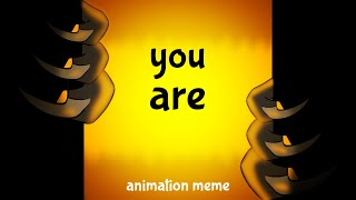 You are -animation meme-