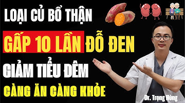 7 Loại Củ bổ Thận gấp 10 lần Đỗ Đen, Giảm tiểu đêm   Càng ăn càng khỏe Thận | BS Vũ Trọng Hùng