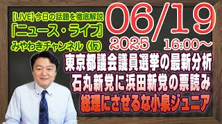 【LIVE】まもなく投開票の東京都議会議員選挙の最新分析。石丸新党に浜田新党。総理にしてはいけない小泉ジュニア｜メルマガ「茶番劇」「みやチャン・ニュース・ライブ」（令和７年６月１９日　１６：００分〜）