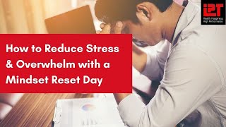 How to Reduce Stress & Overwhelm with a Mindset Reset Day