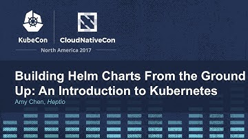 Building Helm Charts From the Ground Up: An Introduction to Kubernetes [I] - Amy Chen, Heptio