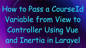 How to Pass a CourseId Variable from View to Controller Using Vue and Inertia in Laravel