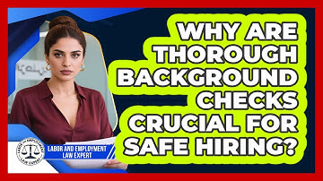 Why Are Thorough Background Checks Crucial For Safe Hiring? - Labor and Employment Law Expert