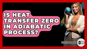 Is Heat Transfer Zero In Adiabatic Process? - Physics Frontier