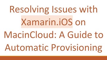 Resolving Issues with Xamarin.iOS on MacinCloud: A Guide to Automatic Provisioning