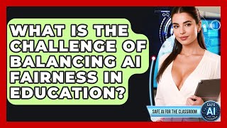 What Is The Challenge Of Balancing AI Fairness In Education? - Safe AI for The Classroom