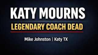 Information Mike Johnston Katy TX Death & Obituary | Katy High School Mourns Legendary Football Coach News