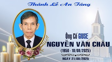 THÁNH LỄ AN TÁNG ÔNG CỐ GIUSE NGUYỄN VĂN CHÂU - 21/08/2025