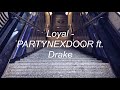 loyal - partynextdoor ft drake [lyrics in english]