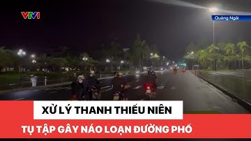 Xử lý thanh thiếu niên tụ tập gây náo loạn đường phố