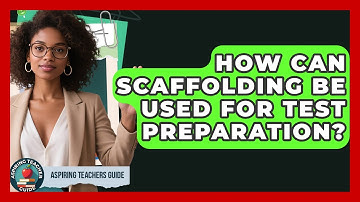 How Can Scaffolding Be Used For Test Preparation? - Aspiring Teacher Guide