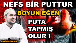 Nefs, bir puttur ve nefsine boyun eğen, puta tapmış olur! / Kerem Önder