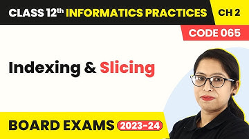 Class 12 Informatics Practices Ch2|Indexing & Slicing-Data Handling Using Pandas-I(Code 065) 2022-23