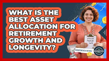 What Is The Best Asset Allocation For Retirement Growth And Longevity? - Budgeting as a Retiree