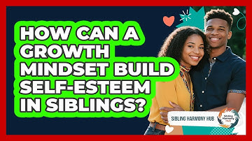 How Can A Growth Mindset Build Self-esteem In Siblings? - Sibling Harmony Hub
