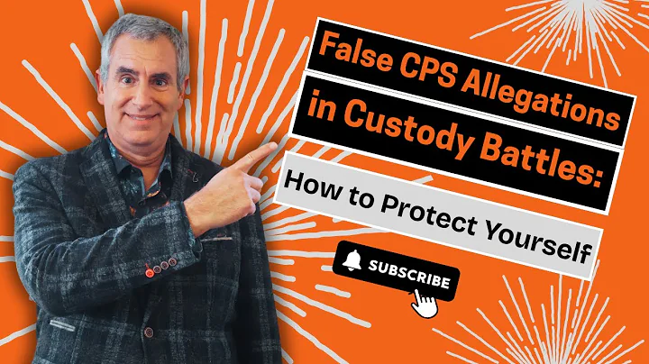 False CPS Allegations in Custody Battles: How to Protect Yourself