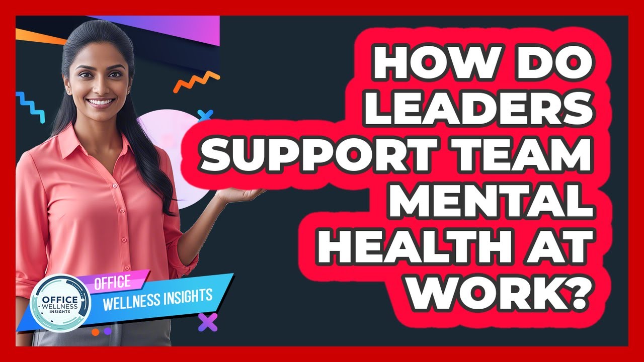 How Do Leaders Support Team Mental Health At Work?