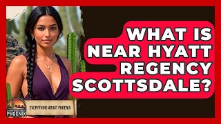 What Is Near Hyatt Regency Scottsdale? - Everything About Phoenix