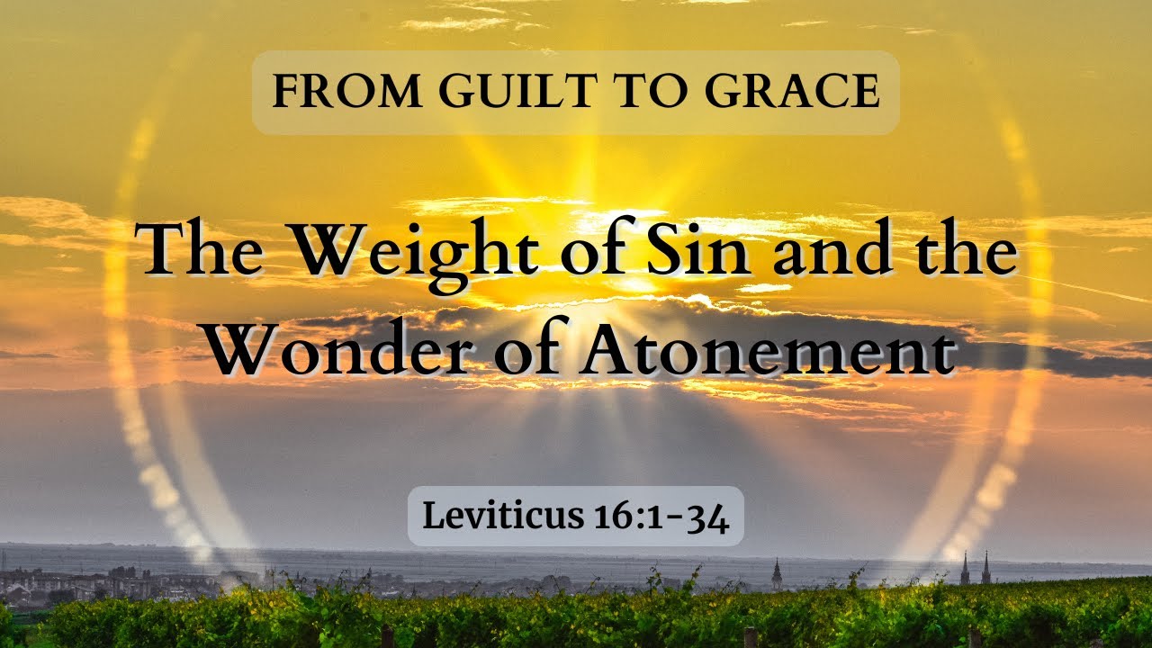 From Guilt to Grace: The Weight of Sin and the Wonder of Atonement