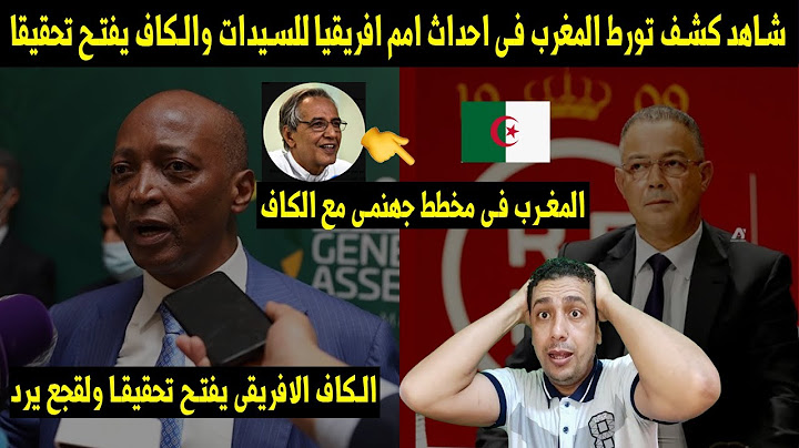 شاهد 👈بِالفيديو كشف تورط المغرب فى احداث امم افريقيا للسيدات والكاف الافريقى يفتح تحقيقا ولقجع يرد😡