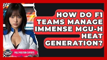 How Do F1 Teams Manage Immense MGU-H Heat Generation? - Pole Position Experts