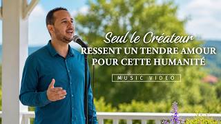 Musique chrétienne en français « Seul le Créateur ressent un tendre amour pour cette humanité »