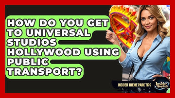 How Do You Get To Universal Studios Hollywood Using Public Transport? - Insider Theme Park Tips