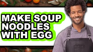 How To Make Soup Noodles With Egg - Full Guide screenshot 3