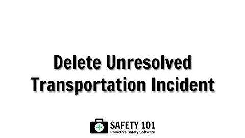 Delete Unresolved Transportation Incident | Safety 101: Proactive Safety Software
