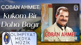 Çoban Ahmet – Kukom Bir Daha Bağır