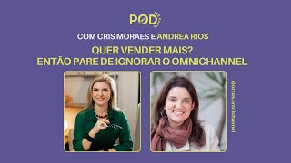Pod Ser Pauta Quer Vender Mais? Então Pare De Ignorar O Omnichannel Com Andrea Rios