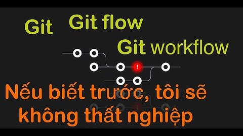 Tóm tắt toàn diện về việc sử dụng Git và quy trình làm việc của GitFlow và sếp yêu cầu tôi phải học