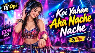 Koi Yahan Aha Nache Nache | EDM Remix DJ | Bollywood Dance Remix | Dj Opi | 2026