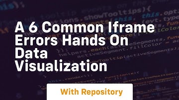 a 6 common iframe errors hands on data visualization