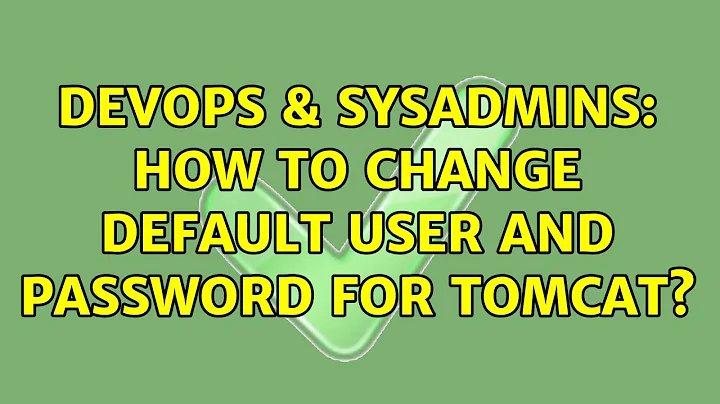 DevOps & SysAdmins: How to change default user and password for Tomcat? (4 Solutions!!)