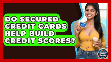 Do Secured Credit Cards Help Build Credit Scores? - Student Score Builder