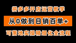 【运营干货】拼多多最新开店运营教学，从0做到日销百单完整精细化全流程，可实操落地（内附全套运营资料）