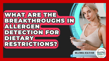 What Are The Breakthroughs In Allergen Detection For Dietary Restrictions? - Millennial Health Hub