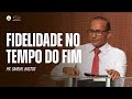 Fidelidade no tempo do fim  mensagem com o pr samuel bastos