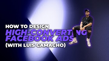 How To Design High-Converting Facebook Ads (With Luis Camacho)