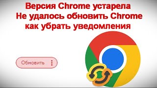 Версия Chrome устарела и Не удалось обновить Chrome — как убрать уведомления