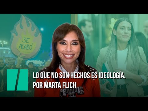 Lo que no son hechos es ideología. Por Marta Flich