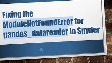 Fixing the ModuleNotFoundError for pandas_datareader in Spyder
