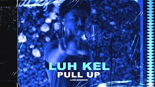 Luh Kel - Pull Up • Live Session